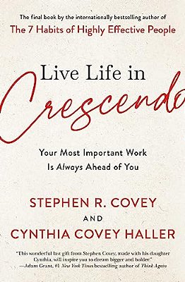 Live Life In Crescendo: Your Most Important Work Is Always Ahead Of You-..