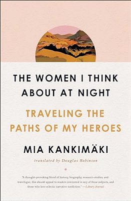 The Women I Think About At Night: Traveling The Paths Of My Heroes-..