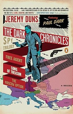 The Dark Chronicles: A Spy Trilogy: Free Agent, Song Of Treason, The Moscow Option-..