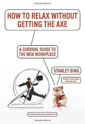 How To Relax Without Getting The Axe: A Survival Guide To The New Workplace-..