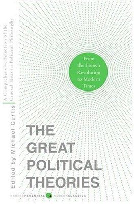 Great Political Theories V.2: A Comprehensive Selection Of The Crucial Ideas In Political Philosophy From The French Revolution To Modern Times-..
