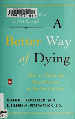 A Better Way Of Dying: How To Make The Best Choices At The End Of Life-..