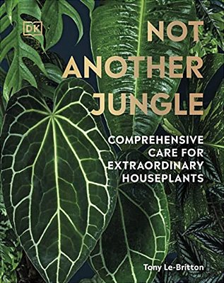 Not Another Jungle: Comprehensive Care For Extraordinary Houseplants-..