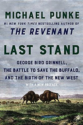 Last Stand: George Bird Grinnell, The Battle To Save The Buffalo, And The Birth Of The New West-..
