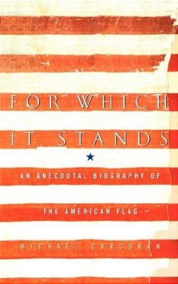 For Which It Stands: An Anecdotal Biography Of The American Flag-..