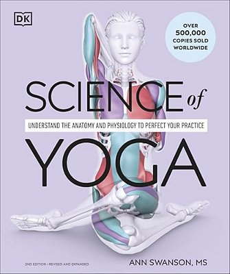 Science Of Yoga: Understand The Anatomy And Physiology To Perfect Your Practice-..