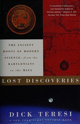 Lost Discoveries: The Ancient Roots Of Modern Science--from The Babylonians To The Maya-..