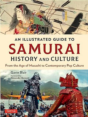 An Illustrated Guide To Samurai History And Culture: From The Age Of Musashi To Contemporary Pop Culture-..