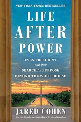Life After Power: Seven Presidents And Their Search For Purpose Beyond The White House-..