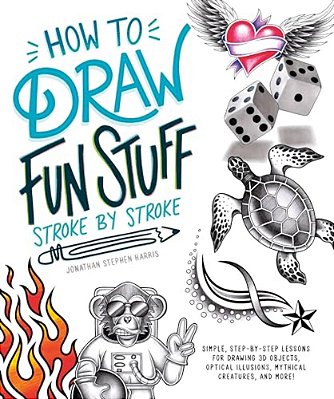 How To Draw Fun Stuff Stroke-By-stroke: Simple, Step-By-step Lessons For Drawing 3D Objects, Optical Illusions, Mythical-..