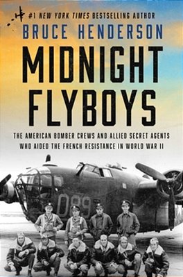 Midnight Flyboys: The American Bomber Crews And Allied Secret Agents Who Aided The French Resistance In World War II-..