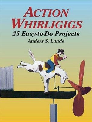 Action Whirligigs: 25 Easy-To-do Projects-..