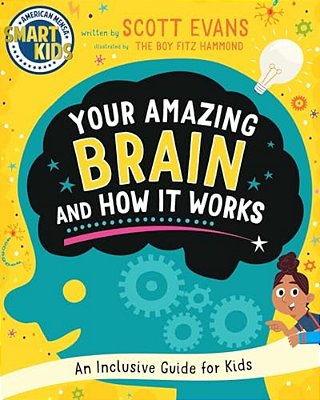 Your Amazing Brain And How It Works: An Inclusive Guide For Kids (Smart Kids By American Mensa(r))-..