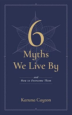 6 Myths We Live By: And How To Overcome Them-..