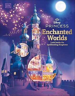 Disney Princess Enchanted Worlds: Look Inside The Spellbinding Kingdoms-..