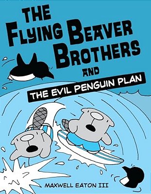 The Flying Beaver Brothers And The Evil Penguin Plan: (A Graphic Novel)-..