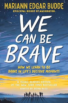 We Can Be Brave: How We Learn To Be Brave In Life's Decisive Moments-..