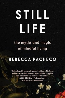 Still Life: The Myths And Magic Of Mindful Living-..