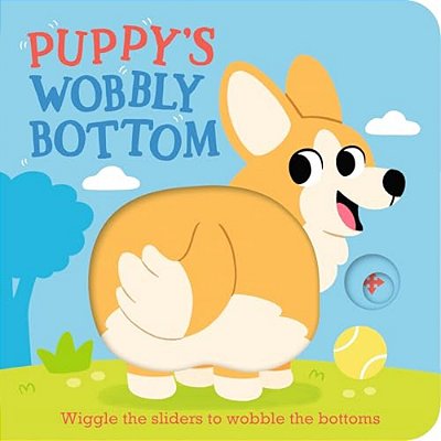 Puppy's Wobbly Bottom: (An Interactive Slider Book Full Of Dog Barks, Dancing Wiggles, And Giggles For Babies And Toddlers)-..