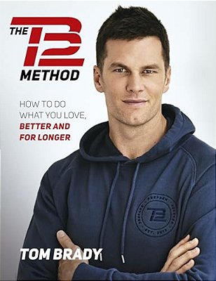 The Tb12 Method: How To Do What You Love, Better And For Longer-..