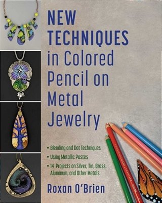 New Techniques In Colored Pencil On Metal Jewelry: Blending And Dot Techniques * Using Metallic Pastes * 14 Projects On Silver, Tin, Brass, Aluminum,-..