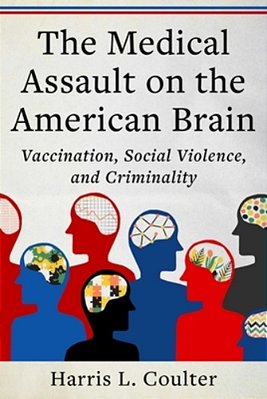 Medical Assault On The American Brain: Vaccination, Social Violence, And Criminality-..