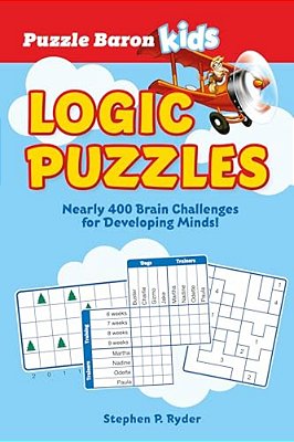 Puzzle Baron's Kids Logic Puzzles: Nearly 400 Brain Challenges For Developing Minds-..