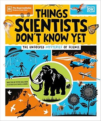 Things Scientists Don't Know Yet: The Unsolved Mysteries Of Science-..