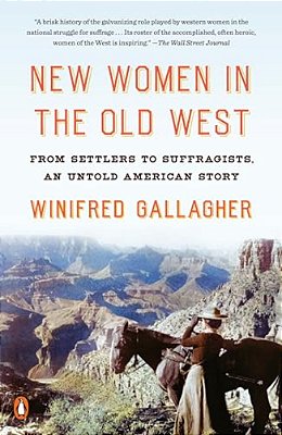 New Women In The Old West: From Settlers To Suffragists, An Untold American Story-..