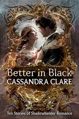 Better In Black: Ten Stories Of Shadowhunter Romance-..