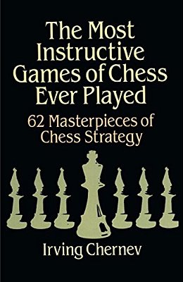 The Most Instructive Games Of Chess Ever Played: 62 Masterpieces Of Chess Strategy-..