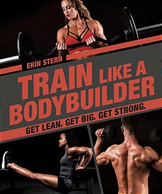 Train Like A Bodybuilder: Get Lean. Get Big. Get Strong. -..