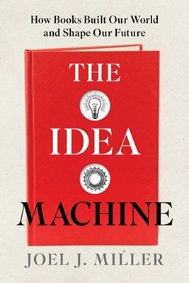 The Idea Machine: How Books Built Our World And Shape Our Future-..