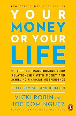 Your Money Or Your Life: 9 Steps To Transforming Your Relationship With Money And Achieving Financial Independence: Fully Revised And Updated For 2018-..