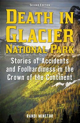 Death In Glacier National Park: Stories Of Accidents And Foolhardiness In The Crown Of The Continent-..