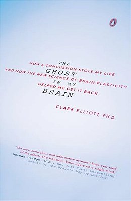 The Ghost In My Brain: How A Concussion Stole My Life And How The New Science Of Brain Plasticity Helped Me Get It Back-..