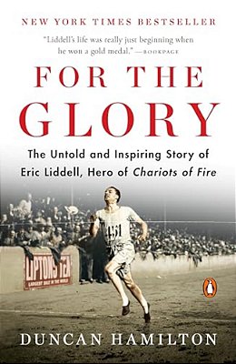 For The Glory: The Untold And Inspiring Story Of Eric Liddell, Hero Of Chariots Of Fire-..