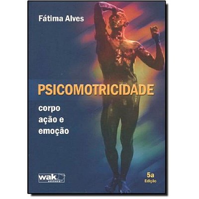 Psicomotricidade - Corpo, Açao E Emoçao..-