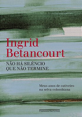 Não Há Silêncio Que Não Termine - Meus Anos De Cativeiro Na Selva Colombiana..-