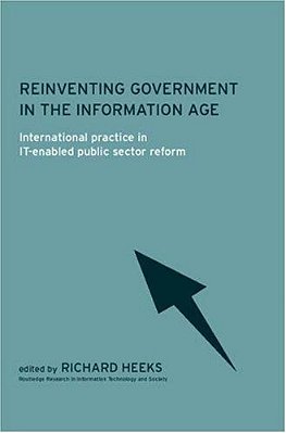 Reinventing Government In The Information Age: International Practice In It-Enabled Public Sector Reform-..