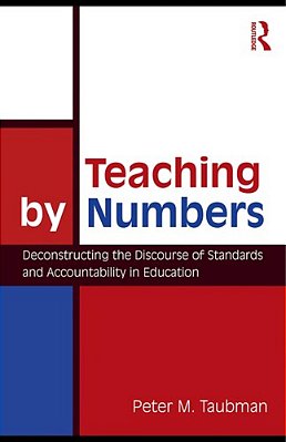Teaching By Numbers: Deconstructing The Discourse Of Standards And Accountability In Education-..