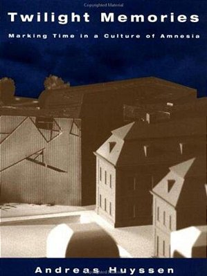 Twilight Memories: Making Time In A Culture Of Amnesia. -..