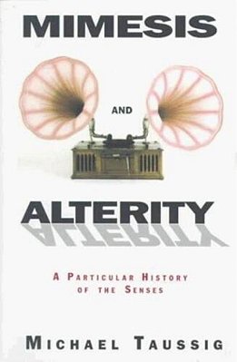 Mimesis And Alterity: A Particular History Of The Senses-..
