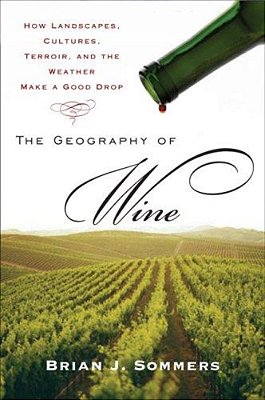 The Geography Of Wine - How Landscapes, Cultures, Terroir, And The Weather-..
