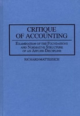 Critique Of Accounting - Examination Of The Foundations And Normative Structure Of An Applied Discip-..