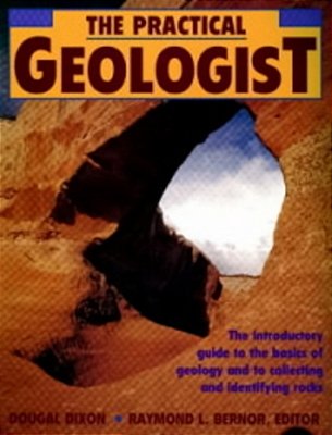 The Practical Geologist - The Introductory Guide To The Basics Of Geology And To Collecting And Iden-..
