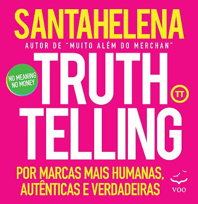 Truthtelling - Por Marcas Mais Humanas, Autênticas E Verdadeiras..-