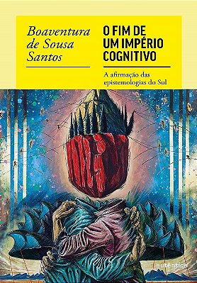 O Fim Do Império Cognitivo: A Afirmação Das Epistemologias Do Sul..-