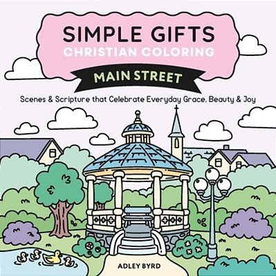 Simple Gifts Christian Coloring: Main Street: Scenes & Scripture That Celebrate Everyday Grace, Beauty & Joy Volume 3-..