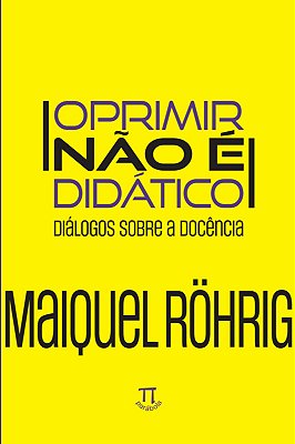 Oprimir Não É Didático - Diálogos Sobre A Docência - Vol. 1..-